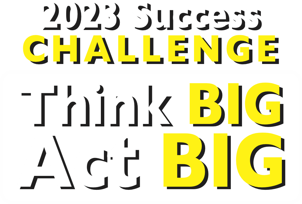 2023 Success Challenge -Think BIG, Act BIG
